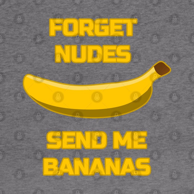 Forget Nudes, Send Me Bananas Banana Lover Send Memes by strangelyhandsome